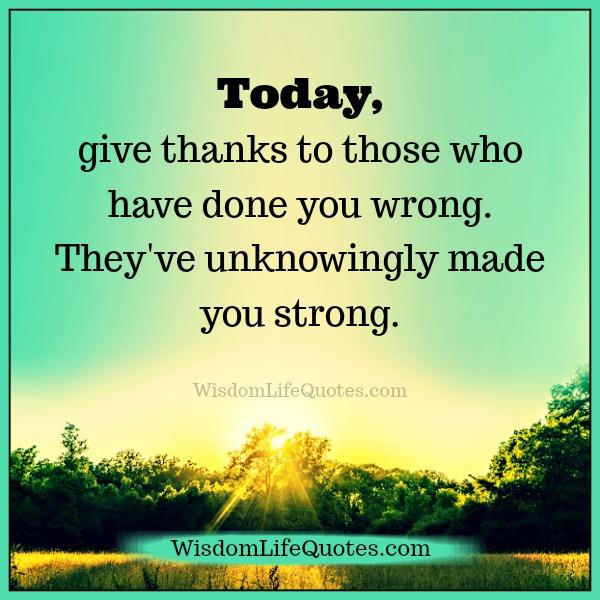 Give thanks to those who have done you wrong