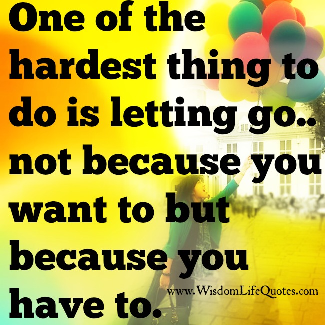 Hardest thing to do is Letting go