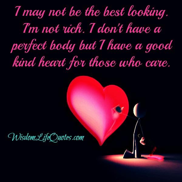 Have a good kind heart for those who care