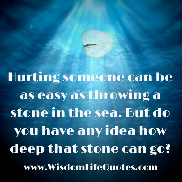 Hurting someone can be as easy as throwing a stone in the sea