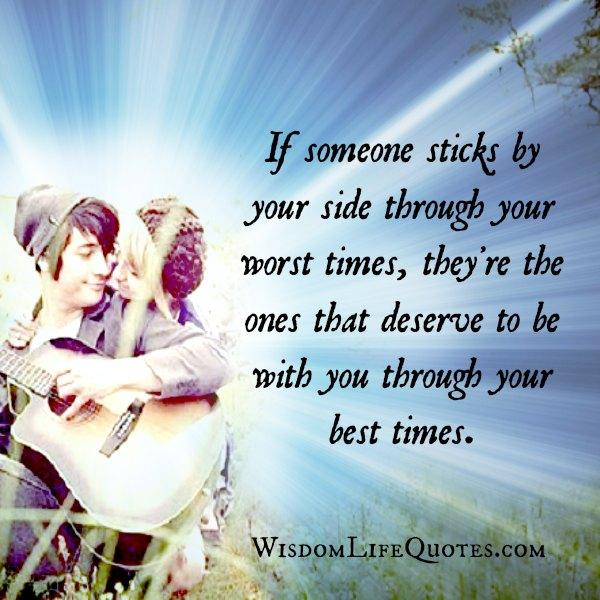 If someone sticks by your side through your worst times