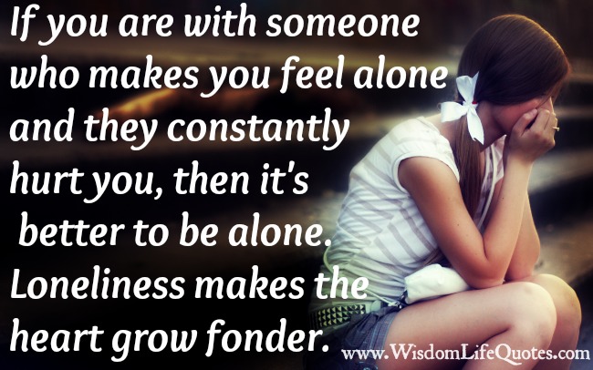 If you are with someone who makes you feel alone