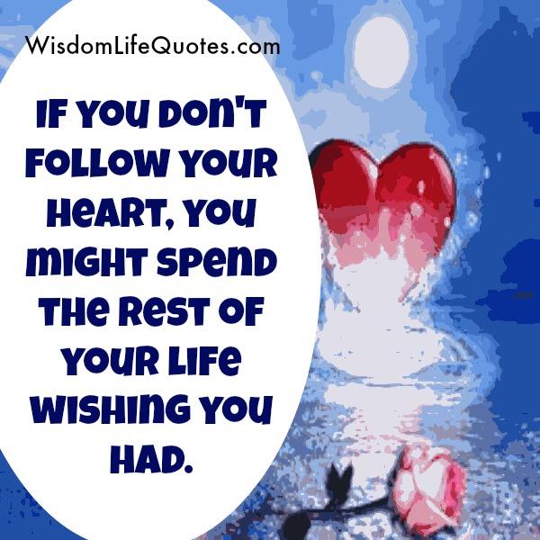 If you don’t follow your Heart