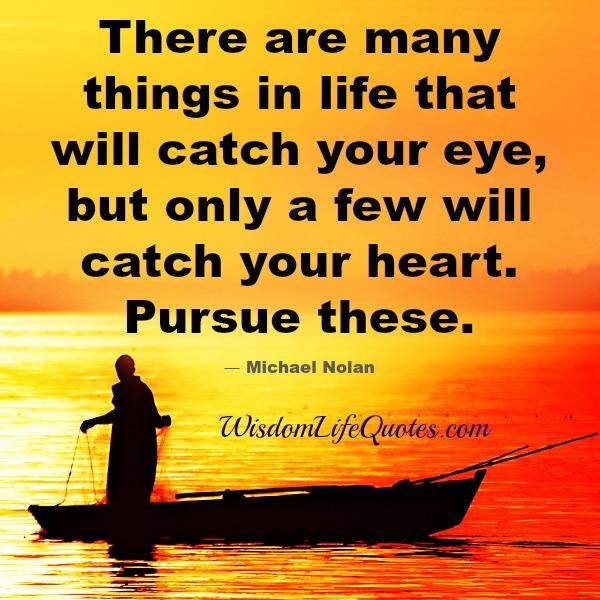 In life, only few things will catch your heart