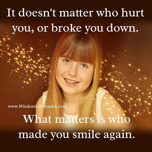 It doesn’t matter who hurt you or broke you down