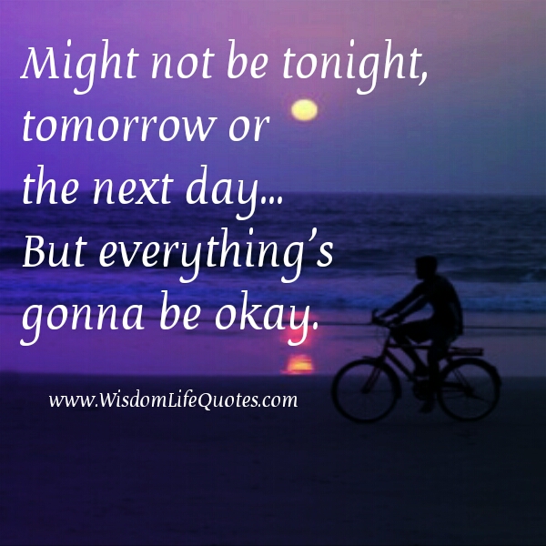 It might not be tonight, tomorrow or the next day