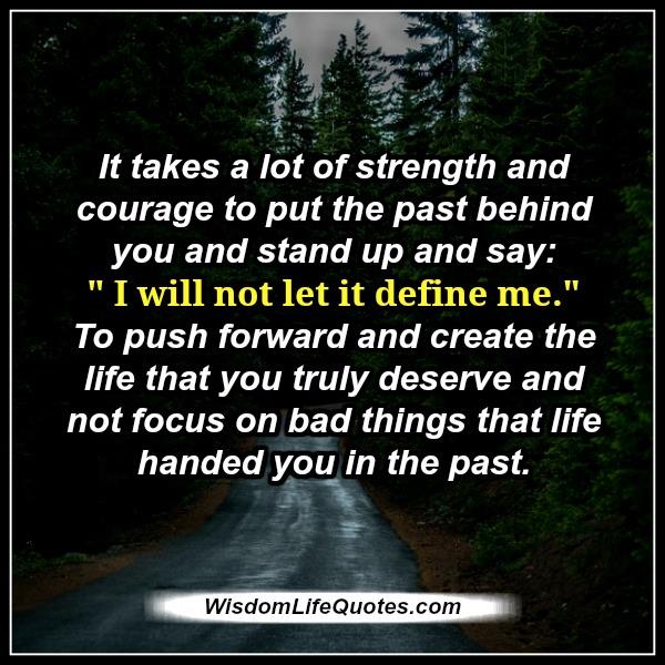 It takes a lot of strength & courage to put the past behind