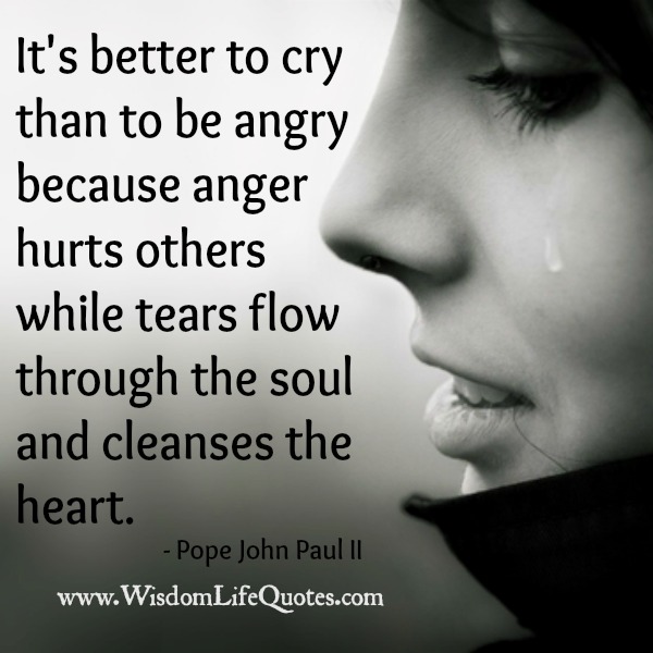 It's better to cry than to be angry