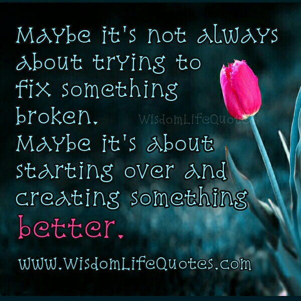 It’s not always about trying to fix something broken