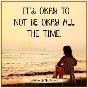 It's okay to not be okay all the time | Wisdom Life Quotes