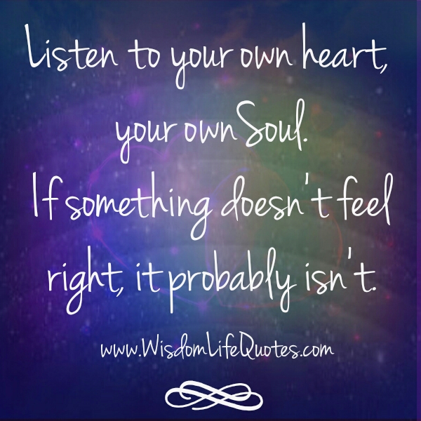 Listen to your own heart & soul