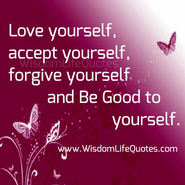 Love, accept & forgive yourself