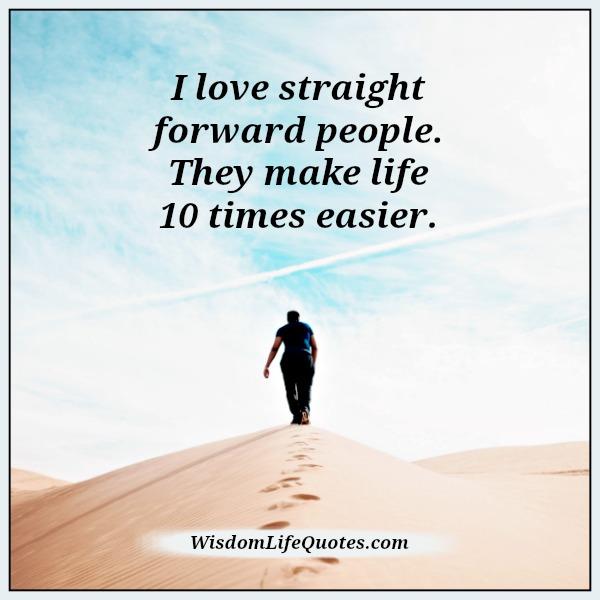 Love straight forward people