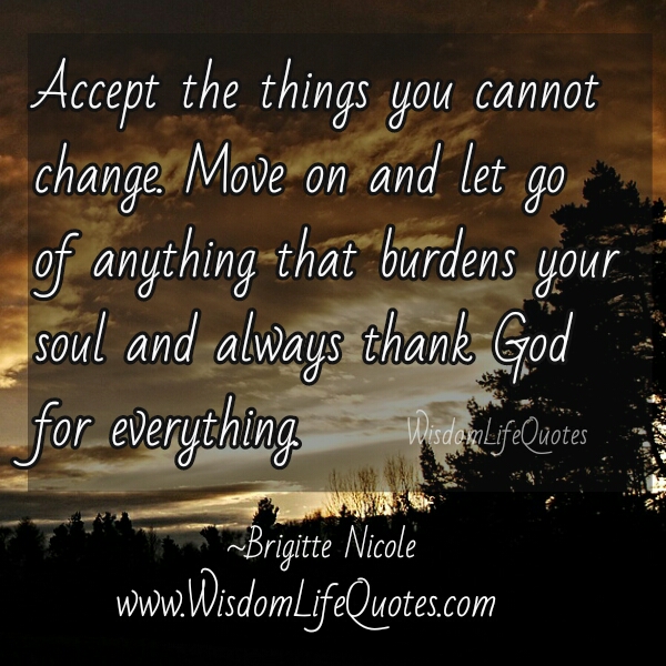 Move on & Let go of anything that burdens your soul