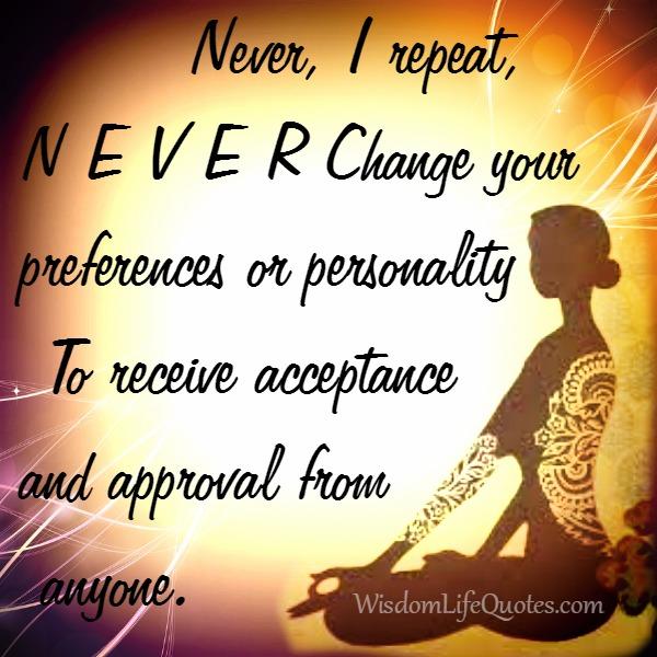 Never change your personality to receive acceptance from anyone