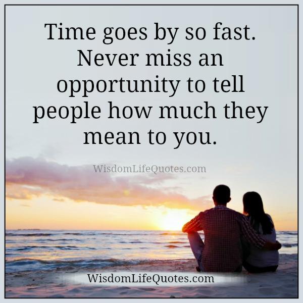 Never miss an opportunity to tell people how much they mean to you