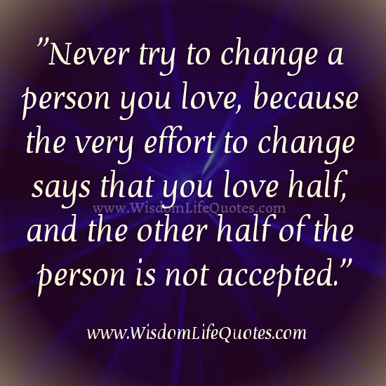 Never change a person you love