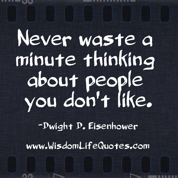 Never waste a minute of thinking about people you don't like