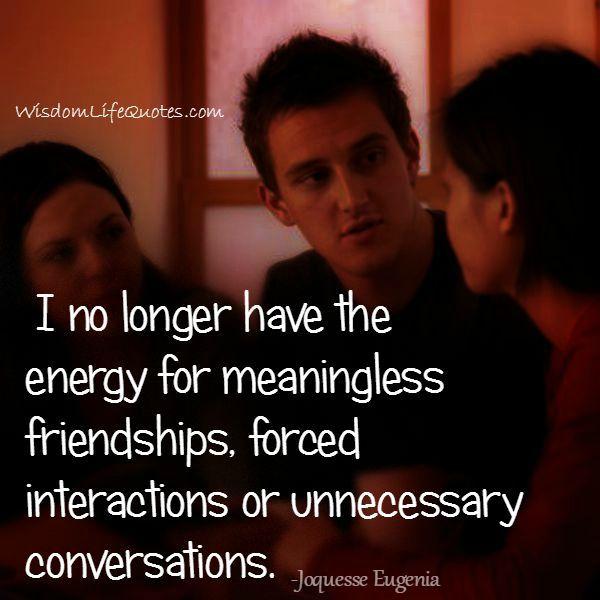 No longer have the energy for meaningless friendships