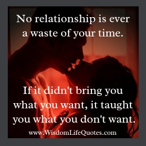 No relationship is ever a waste of your time - Wisdom Life Quotes