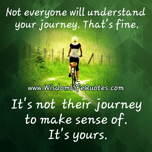 Not everyone will understand your journey