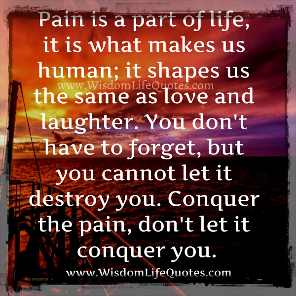 Don’t let the pain conquer you