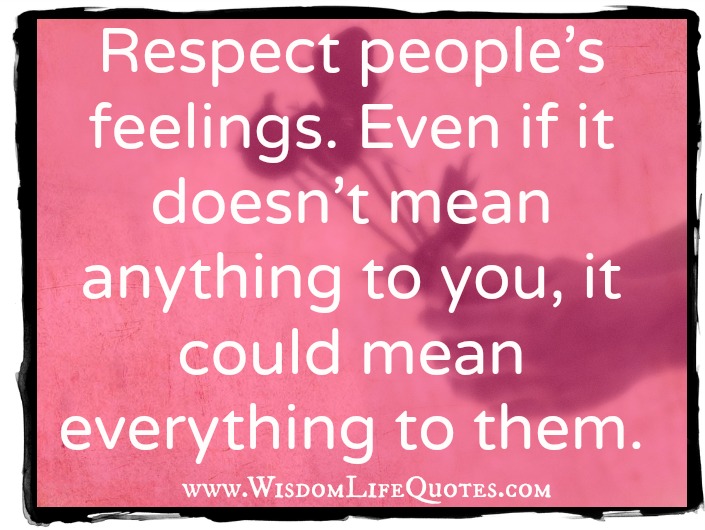 Respect people's feelings | Wisdom Life Quotes.