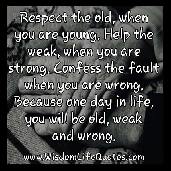 Respect the old when you are young