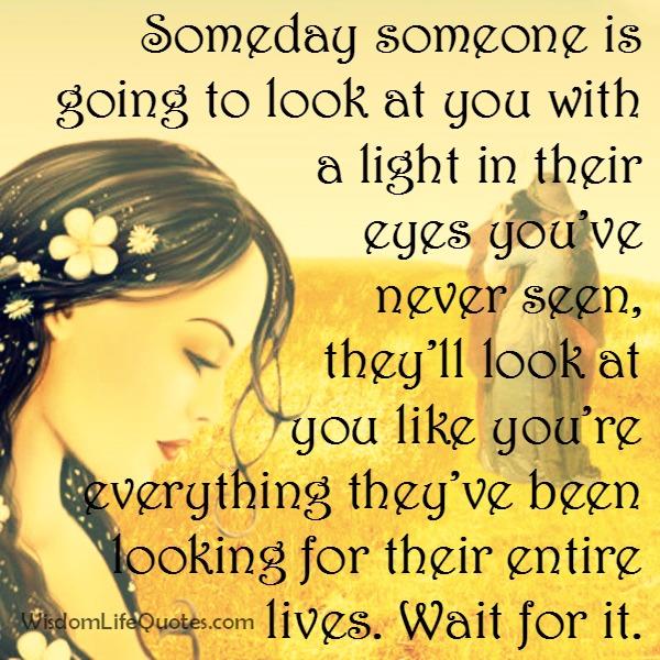 Someday someone is going to look at you