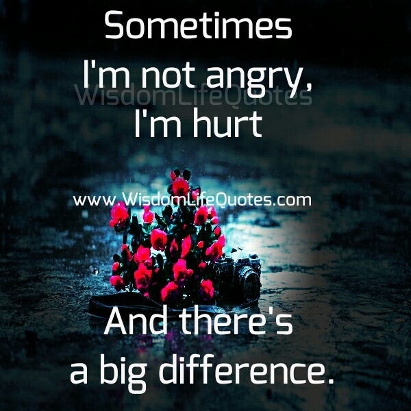 Sometimes I'm not angry, I'm hurt