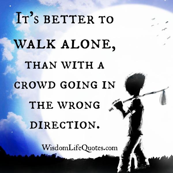 Sometimes it’s better to walk alone