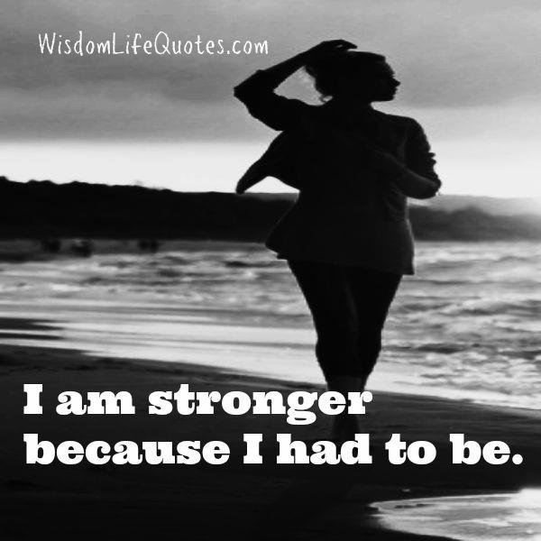 Sometimes, you are stronger because you had to be