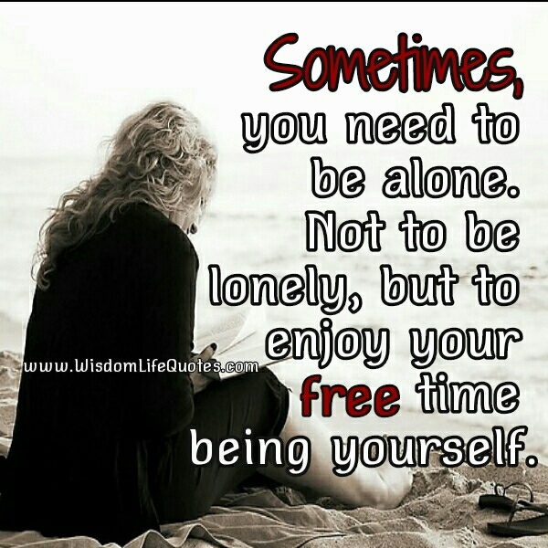 Sometimes, you need to be alone