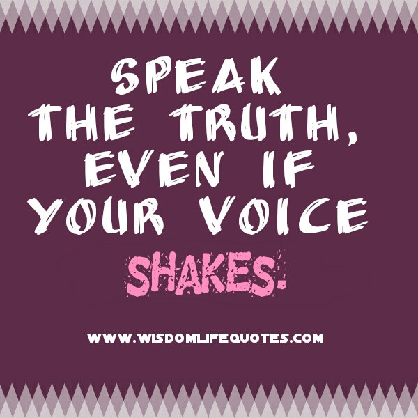 Speak the Truth! Even if your voice shakes