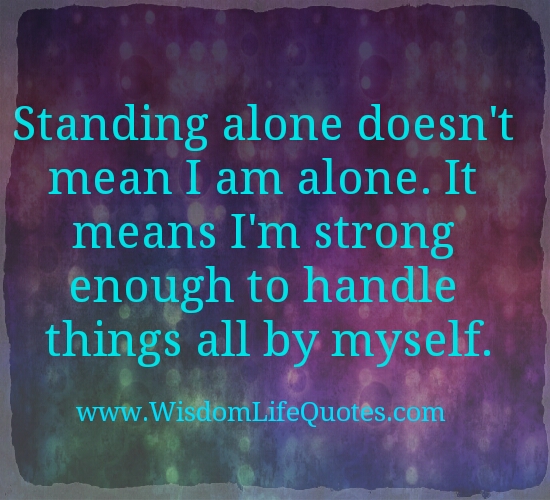 I’m strong enough to handle things all by myself