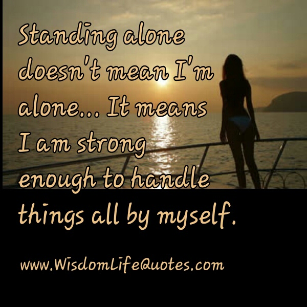 Standing alone doesn't mean I'm alone