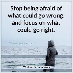 Stop being afraid of what could go wrong | Wisdom Life Quotes