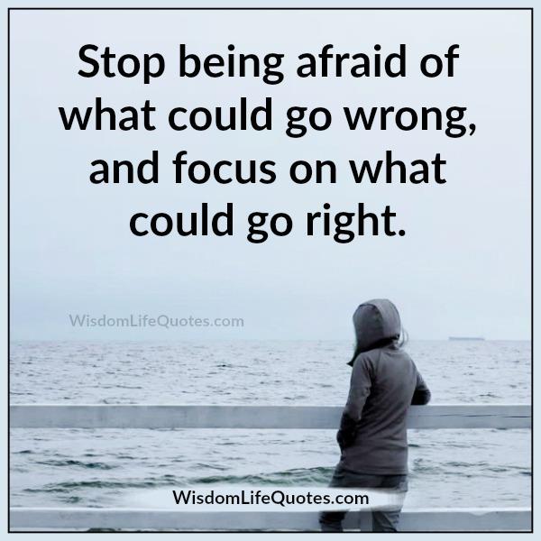 Stop being afraid of what could go wrong