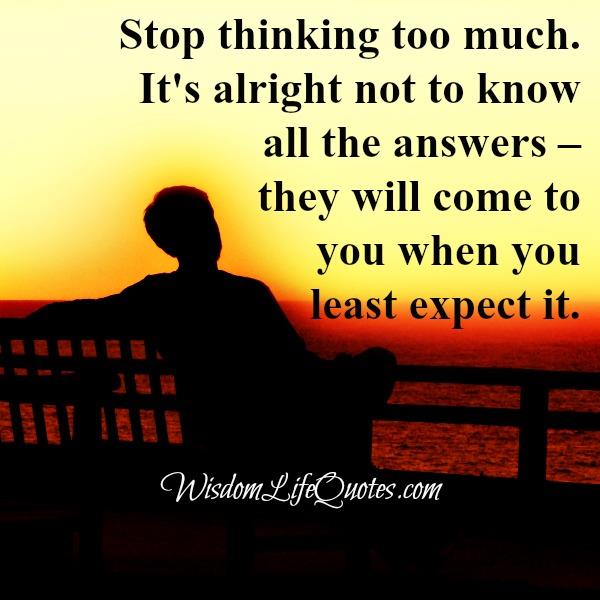 Stop thinking too much in life - Wisdom Life Quotes