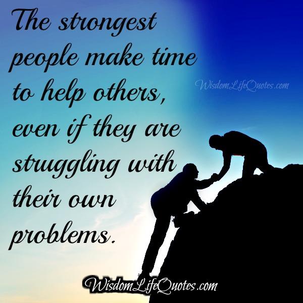 Strongest people make time to help others - Wisdom Life Quotes