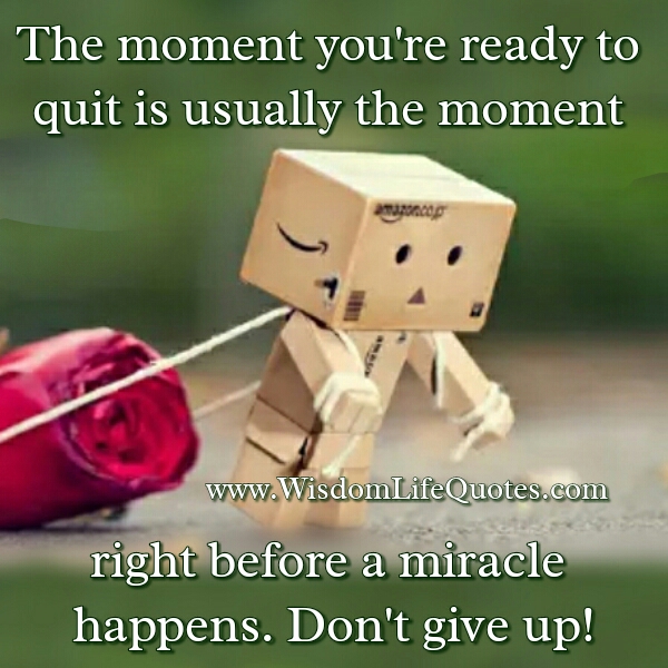 The moment you are ready to quit - Wisdom Life Quotes