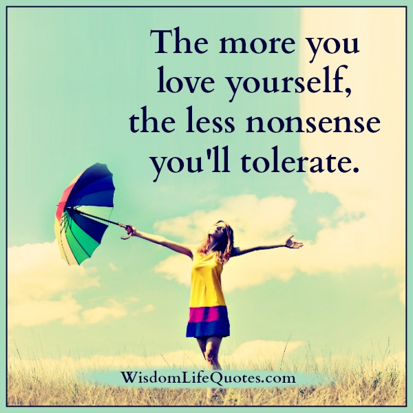 The more you love yourself, the less nonsense you will tolerate