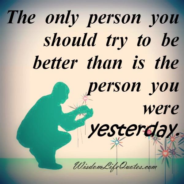 The only person you should try to be better