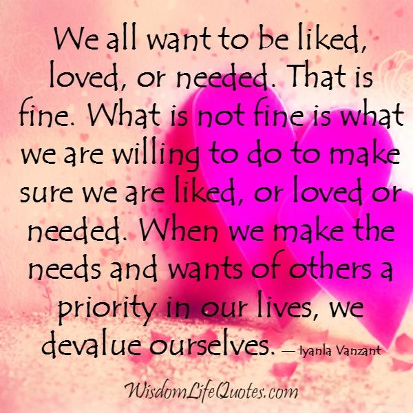 We all want to be liked, loved or needed