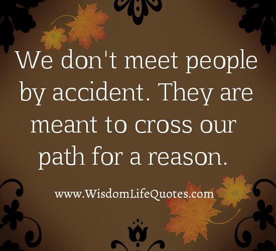 We don’t meet people by accident