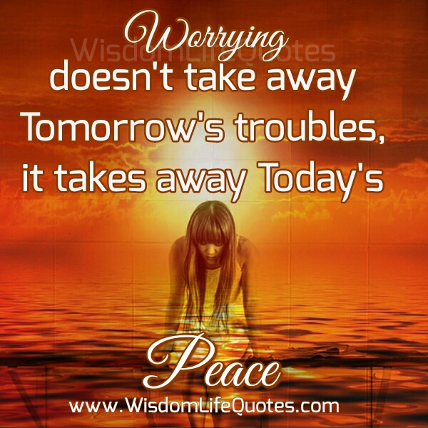 Worrying takes away today’s peace