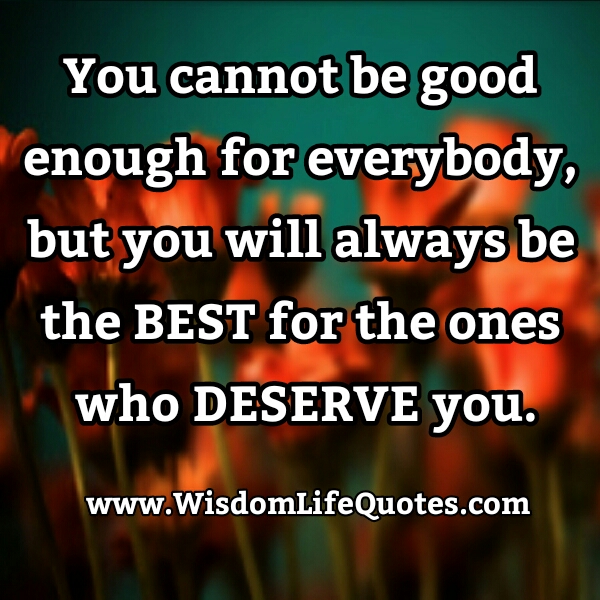 You can’t be good enough for everybody