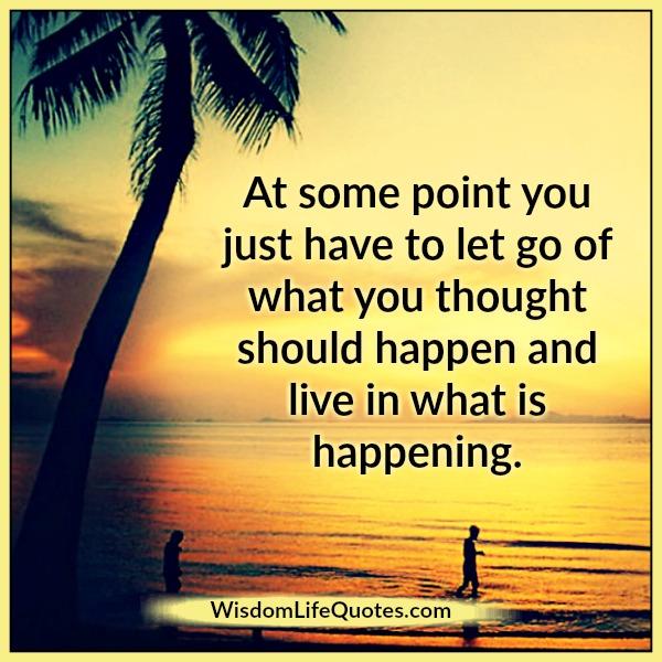 You just have to let go of what you thought should happen