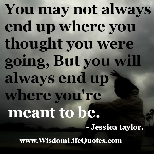 You may not always end up where you thought you were going