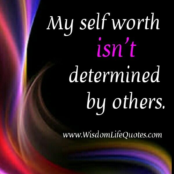 Your self worth isn’t determined by others